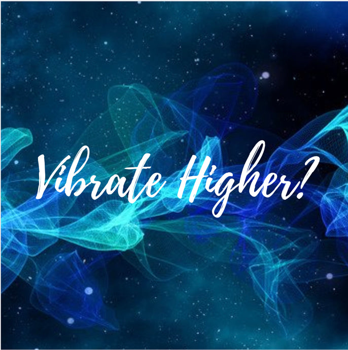 What does it mean when someone says "Vibrate Higher" or raise your Vibration?